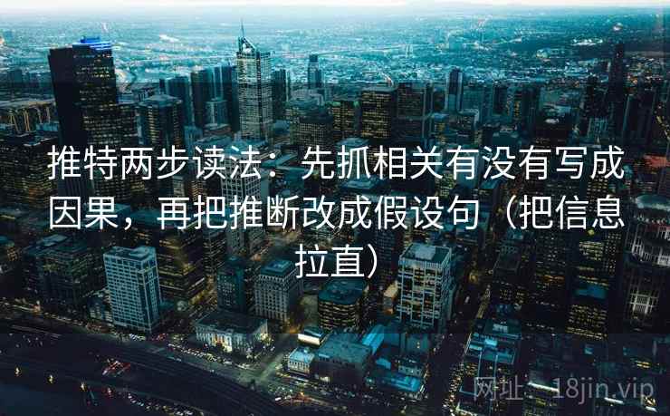 推特两步读法：先抓相关有没有写成因果，再把推断改成假设句（把信息拉直）